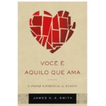 Você É Aquilo que Ama. O Poder Espiritual do Hábito