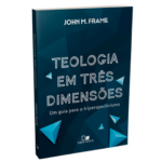 Teologia em Três Dimensões | John M. Frame