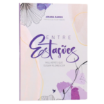 Livro Entre Estações-Mulheres que ousam florescer-Ariana Ramos