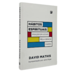 Hábitos Espirituais | David Mathis Prazer em Jesus pela graça diária