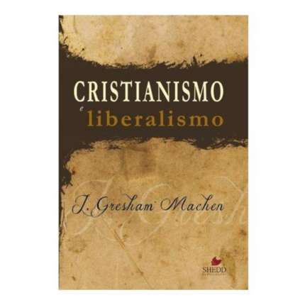 Livro Cristianismo e Liberalismo - John Gresham Machen