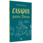 Livro Casados Para Deus- Tornando seu casamento o melhor possível / Christopher Ash
