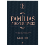 Livro Famílas Indestrutíveis: O que não lhe ensinaram sobre a construção de um lar