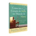 Livro Como Ter O Coração De Maria No Mundo De Marta/ Joanna Weaver - Imagem 2