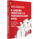 Livro O Carisma Profético e o Pentecostalismo Atual/ José Gonçalves