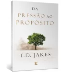 Livro Da pressão ao propósito/ T.D. JAKES