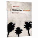 Livro A Espiritualidade Na Prática - Encontrando Deus Nas Coisas Simples Da Vida / Paul Stevens