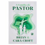 Livro A Família do Pastor -Pastoreando sua família em meio aos desafios do ministério pastoral/ Brian Croft