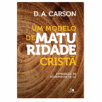 Livro Um Modelo de Maturidade Cristã. Exposição de 2 Coríntios 10-13 - D.A. Carson