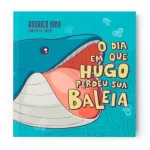 Livro O Dia Em Que Hugo Perdeu Sua Baleia/ Rodrigo Bibo, Phellip Willian e Match