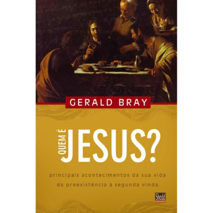 Livro Quem é Jesus? - Principais Acontecimentos da Sua Vida da Preexistência à Segunda Vinda/ Gerald Bray